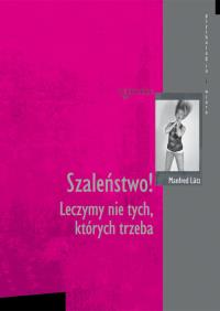 Szaleństwo! Leczymy nie tych, których trzeba. Autor: Manfred Lütz. Dobreksiazki.pl Okładka książki Szaleństwo! Leczymy nie tych, których trzeba