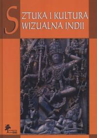 Sztuka i kultura wizualna Indii. Autor: Praca zbiorowa. Dobreksiazki.pl Okładka książki Sztuka i kultura wizualna Indii