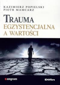 Trauma egzystencjalna a wartości. Autor: Piotr Mamcarz, Kazimierz Popielski. Dobreksiazki.pl Okładka książki Trauma egzystencjalna a wartości