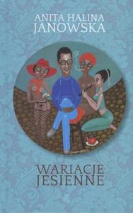 Wariacje jesienne. Autor: Janowska Anita Halina. Dobreksiazki.pl Okładka książki Wariacje jesienne