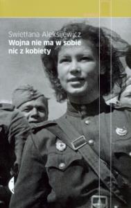 Wojna nie ma w sobie nic z kobiety. Autor: Swietłana Aleksijewicz. Dobreksiazki.pl Okładka książki Wojna nie ma w sobie nic z kobiety