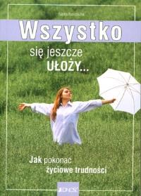 Wszystko się jeszcze ułoży Jak pokonać życiowe. Autor: Agnes Auschitzka. Dobreksiazki.pl Okładka książki Wszystko się jeszcze ułoży Jak pokonać życiowe