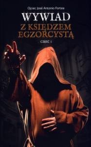 Wywiad z księdzem egzorcystą. Część 1. Autor: Ojciec Jose Antonio Fortea. Dobreksiazki.pl Okładka książki Wywiad z księdzem egzorcystą. Część 1
