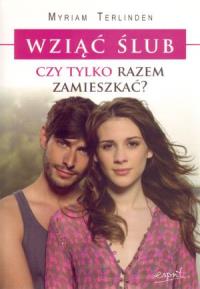 Wziąć ślub czy tylko razem zamieszkać?. Autor: Terlinden Myriam. Dobreksiazki.pl Okładka książki Wziąć ślub czy tylko razem zamieszkać?