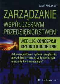 Zarządzanie współczesnym przedsoębiorstwem według koncepcji beyond budgeting. Autor: Norkowski Maciej. Dobreksiazki.pl Okładka książki Zarządzanie współczesnym przedsoębiorstwem według koncepcji beyond budgeting