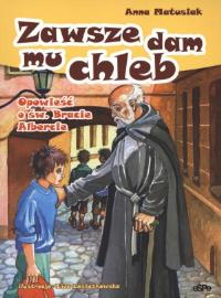 Zawsze dam mu chleb. opowieść o Bracie Albercie. Autor: Matusiak Anna. Dobreksiazki.pl Okładka książki Zawsze dam mu chleb. opowieść o Bracie Albercie