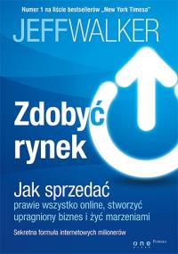 Zdobyć rynek. Jak sprzedać prawie wszystko online, stworzyć upragniony biznes i żyć marzeniami. Autor: Jeff Walker. Dobreksiazki.pl Okładka książki Zdobyć rynek. Jak sprzedać prawie wszystko online, stworzyć upragniony biznes i żyć marzeniami