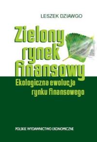 Zielony rynek finansowy. Autor: Dziawgo Leszek. Dobreksiazki.pl Okładka książki Zielony rynek finansowy