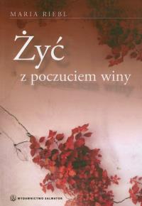 Żyć z poczuciem winy. Autor: Riebl Maria. Dobreksiazki.pl Okładka książki Żyć z poczuciem winy