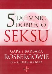 5 tajemnic dobrego seksu. Autor: Barbara Rosberg, Gary Rosberg, Ginger Kolbala. Dobreksiazki.pl Okładka książki 5 tajemnic dobrego seksu