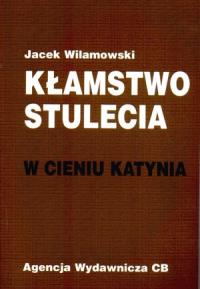 Okładka książki Kłamstwo stulecia  W cieniu Katynia