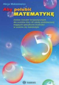 Aby polubić matematykę. Zestaw ćwiczeń terap.... Autor: Małasiewicz Alicja. Dobreksiazki.pl Okładka książki Aby polubić matematykę. Zestaw ćwiczeń terap...