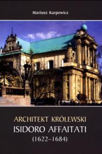 Architekt królewski Isidoro Affaitati (1622-1684). Autor: Karpowicz Mariusz. Dobreksiazki.pl Okładka książki Architekt królewski Isidoro Affaitati (1622-1684)