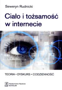 Ciało i tożsamość w internecie. Autor: Rudnicki Seweryn. Dobreksiazki.pl Okładka książki Ciało i tożsamość w internecie