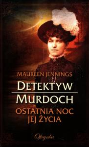 Detektyw Murdoch. Ostatnia noc jej życia. Autor: Jennings Maureen. Dobreksiazki.pl Okładka książki Detektyw Murdoch. Ostatnia noc jej życia