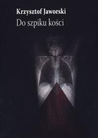 Do szpiku kości. Autor: Jaworski Krzysztof. Dobreksiazki.pl Okładka książki Do szpiku kości