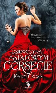 Dziewczyna w stalowym gorsecie. Autor: Cross Kady. Dobreksiazki.pl Okładka książki Dziewczyna w stalowym gorsecie