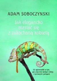 Jak elegancko rozstać się z zakochaną kobietą. Autor: Soboczyński Adam. Dobreksiazki.pl Okładka książki Jak elegancko rozstać się z zakochaną kobietą