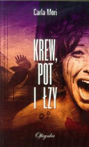 Krew, pot i łzy. Autor: Carla Mori. Dobreksiazki.pl Okładka książki Krew, pot i łzy