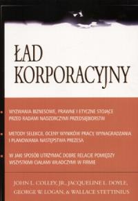 Ład korporacyjny. Autor: Colley John L., Doyle Jacqueline L., Logan George W., Stettinius Wallace. Dobreksiazki.pl Okładka książki Ład korporacyjny