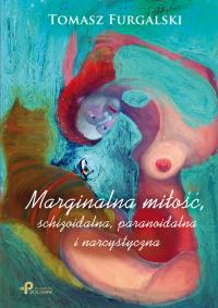 Marginalna miłość, schizoidalna, paranoidalna .... Autor: Furgalski Tomasz. Dobreksiazki.pl Okładka książki Marginalna miłość, schizoidalna, paranoidalna ...