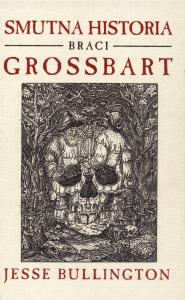 Smutna historia braci Grossbart. Autor: Bullington Jesse. Dobreksiazki.pl Okładka książki Smutna historia braci Grossbart