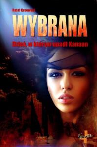 Wybrana. Dzień, w którym upadł Kanaan. Autor: Kosowski Rafał. Dobreksiazki.pl Okładka książki Wybrana. Dzień, w którym upadł Kanaan