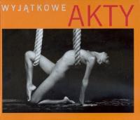Wyjątkowe akty. Autor: praca zbiorowa. Dobreksiazki.pl Okładka książki Wyjątkowe akty