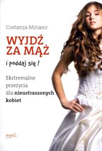 Wyjdź za mąż i poddaj się!. Autor: Miriano Costanza. Dobreksiazki.pl Okładka książki Wyjdź za mąż i poddaj się!