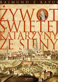 Żywot Świętej Katarzyny ze Sieny. Autor: Rajmund z Kapui. Dobreksiazki.pl Okładka książki Żywot Świętej Katarzyny ze Sieny
