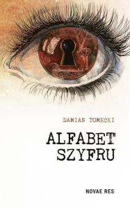 Alfabet szyfru. Autor: Tomecki Damian. Dobreksiazki.pl Okładka książki Alfabet szyfru