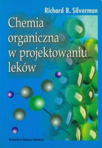 Chemia organiczna w projektowaniu leków. Autor: Silverman Richard. Dobreksiazki.pl Okładka książki Chemia organiczna w projektowaniu leków