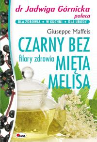 Czarny bez mięta melisa filary zdrowia. Autor: Giuseppe Maffeis. Dobreksiazki.pl Okładka książki Czarny bez mięta melisa filary zdrowia