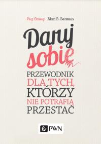 Daruj sobie. Przewodnik dla tych, którzy nie potrafią przestać. Autor: Streep Peg, Bernstein Alan. Dobreksiazki.pl Okładka książki Daruj sobie. Przewodnik dla tych, którzy nie potrafią przestać