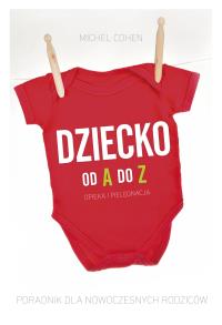 Dziecko od A do Z. Poradnik dla nowoczesnych rodziców. Autor: Cohel Michel. Dobreksiazki.pl Okładka książki Dziecko od A do Z. Poradnik dla nowoczesnych rodziców
