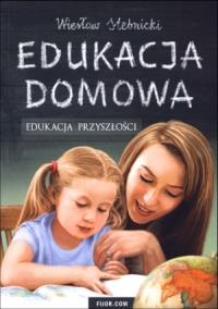 Edukacja domowa. Edukacja przyszłości. Autor: Wiesław Stebnicki. Dobreksiazki.pl Okładka książki Edukacja domowa. Edukacja przyszłości