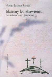 Idziemy ku zbawieniu. Rozważania drogi krzyżowej. Autor: Noemi Joanna Zasada. Dobreksiazki.pl Okładka książki Idziemy ku zbawieniu. Rozważania drogi krzyżowej