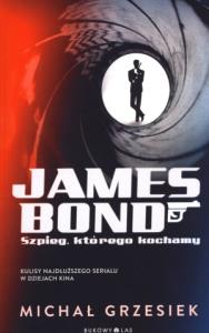 James Bond. Szpieg, którego kochamy.. Autor: Grzesiek Michał. Dobreksiazki.pl Okładka książki James Bond. Szpieg, którego kochamy.