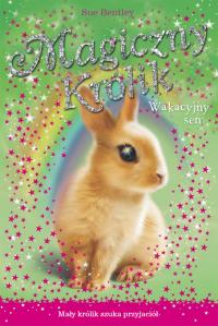 Magiczny królik. Wakacyjny sen. Autor: Bentley Sue. Dobreksiazki.pl Okładka książki Magiczny królik. Wakacyjny sen