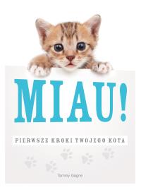 Miau! Pierwsze kroki twojego kota. Autor: Gagne Tammy. Dobreksiazki.pl Okładka książki Miau! Pierwsze kroki twojego kota