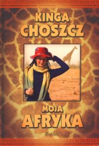 Moja Afryka - Kinga Choszcz w.2012. Autor: Kinga Choszcz. Dobreksiazki.pl Okładka książki Moja Afryka - Kinga Choszcz w.2012