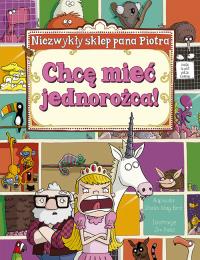 Niezwykły sklep Pana Piotra. Chcę mieć jednorożca!. Autor: Bird Sheila May. Dobreksiazki.pl Okładka książki Niezwykły sklep Pana Piotra. Chcę mieć jednorożca!