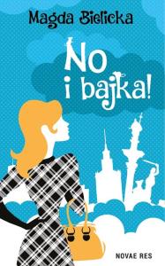 No i bajka!. Autor: Bielicka Magda. Dobreksiazki.pl Okładka książki No i bajka!