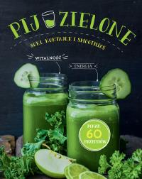 Pij zielone. Soki, koktajle i smoothies. Autor: Opracowanie zbiorowe. Dobreksiazki.pl Okładka książki Pij zielone. Soki, koktajle i smoothies
