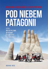 Pod niebem Patagonii, czyli motocyklowa wyprawa do Ameryki Południowej. Autor: Wiesława Izabela Rudź, Krzysztof Rudź. Dobreksiazki.pl Okładka książki Pod niebem Patagonii, czyli motocyklowa wyprawa do Ameryki Południowej