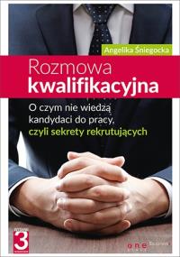Rozmowa kwalifikacyjna. O czym nie wiedzą kandydaci do pracy, czyli sekrety rekrutujących. Wydanie III. Autor: Angelika Śniegocka. Dobreksiazki.pl Okładka książki Rozmowa kwalifikacyjna. O czym nie wiedzą kandydaci do pracy, czyli sekrety rekrutujących. Wydanie III