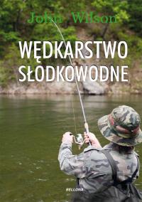Wędkarstwo słodkowodne. Autor: Wilson John. Dobreksiazki.pl Okładka książki Wędkarstwo słodkowodne
