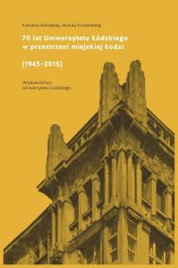 70 lat Uniwersytetu Łódzkiego w przestrzeni miejskiej Łodzi (1945-2015). Autor: Kołodziej Karolina, Kronenberg Maciej. Dobreksiazki.pl Okładka książki 70 lat Uniwersytetu Łódzkiego w przestrzeni miejskiej Łodzi (1945-2015)