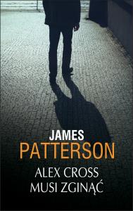 Alex Cross musi zginąć. Autor: Patterson James. Dobreksiazki.pl Okładka książki Alex Cross musi zginąć