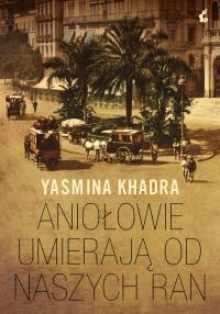Aniołowie umierają od naszych ran. Autor: Khadra Yasmina. Dobreksiazki.pl Okładka książki Aniołowie umierają od naszych ran